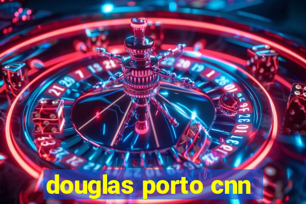 douglas porto cnn